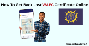 How To Get Back Lost WAEC Certificate Online